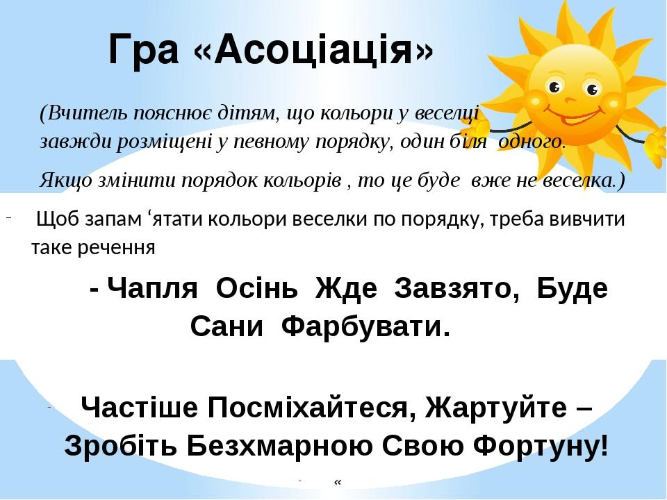 Гра «Асоціація» (Вчитель пояснює дітям, що кольори у веселці завжди розміщені у певному порядку, один біля  одного.   Якщо змінити порядок кольорів...