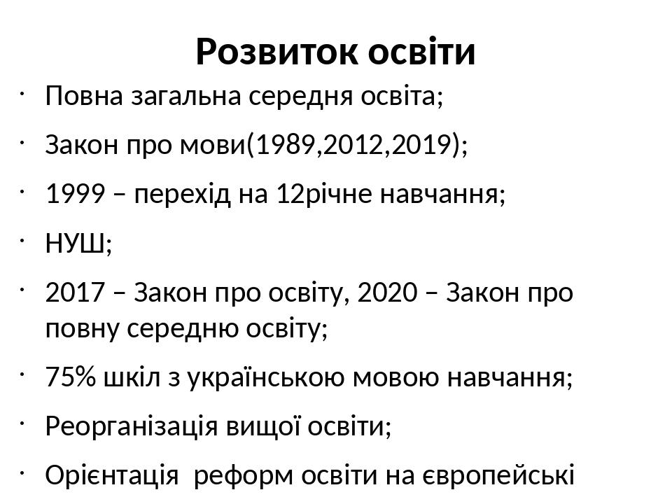 Розвиток освіти Повна загальна середня освіта; Закон про мови(1989,2012,2019); 1999 – перехід на 12річне навчання; НУШ; 2017 – Закон про освіту, 20...