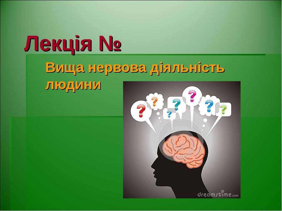 Лекція № Вища нервова діяльність людини