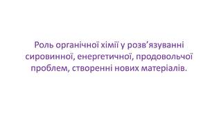 Презентація на тему: "Роль органічної хімії у розв’язуванні сировинної, енергетичної, продовольчої проблем, створенні нових матеріалів"