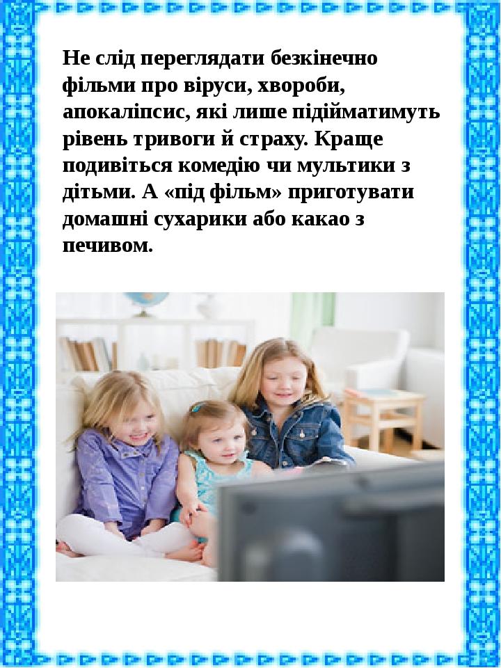 Не слід переглядати безкінечно фільми про віруси, хвороби, апокаліпсис, які лише підійматимуть рівень тривоги й страху. Краще подивіться комедію чи...