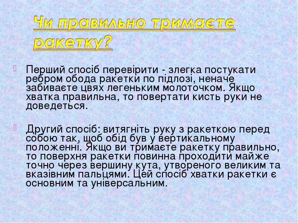 Перший спосіб перевірити - злегка постукати ребром обода ракетки по підлозі, неначе забиваєте цвях легеньким молоточком. Якщо хватка правильна, то ...