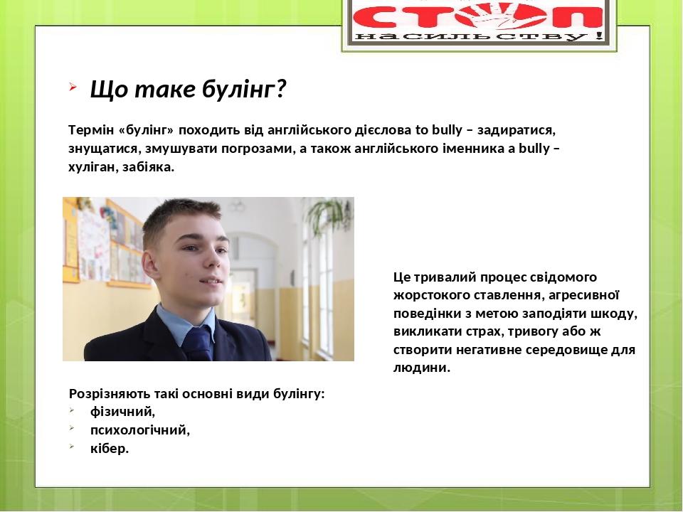 Що таке булінг? Термін «булінг» походить від англійського дієслова to bully – задиратися, знущатися, змушувати погрозами, а також англійського імен...