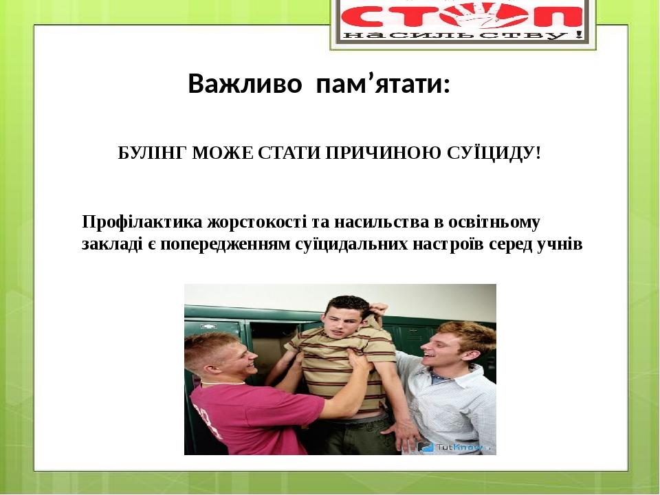 Важливо пам’ятати: БУЛІНГ МОЖЕ СТАТИ ПРИЧИНОЮ СУЇЦИДУ! Профілактика жорстокості та насильства в освітньому закладі є попередженням суїцидальних нас...