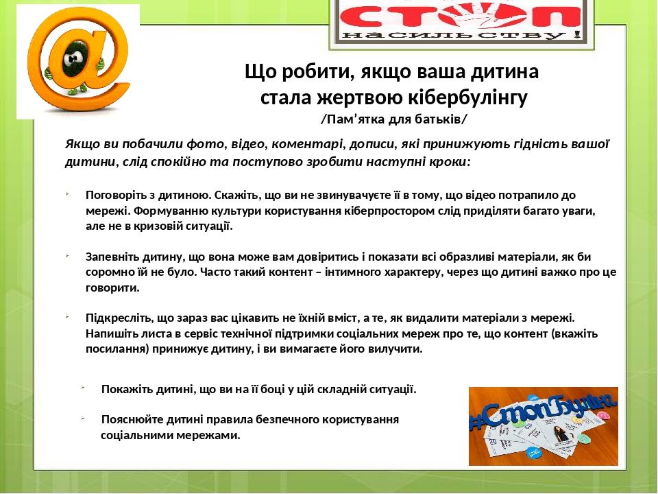 Якщо ви побачили фото, відео, коментарі, дописи, які принижують гідність вашої дитини, слід спокійно та поступово зробити наступні кроки: Поговоріт...