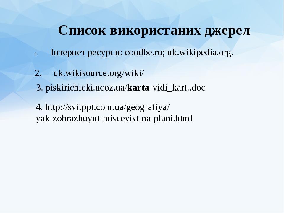 3. piskirichicki.ucoz.ua/karta-vidi_kart..doc Список використаних джерел Інтернет ресурси: coodbe.ru; uk.wikipedia.org. 2. uk.wikisource.org/wiki/ ...