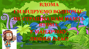 Презентація 3 «КАРАНТИН. МИ ЗНОВУ ВДОМА І МАНДРУЄМО ВОДНОЧАС.НЕ СТРАШНА НАМ НАВІТЬ ВТОМА. У МАНДРІВКУ, ЛЮБИЙ КЛАС!»