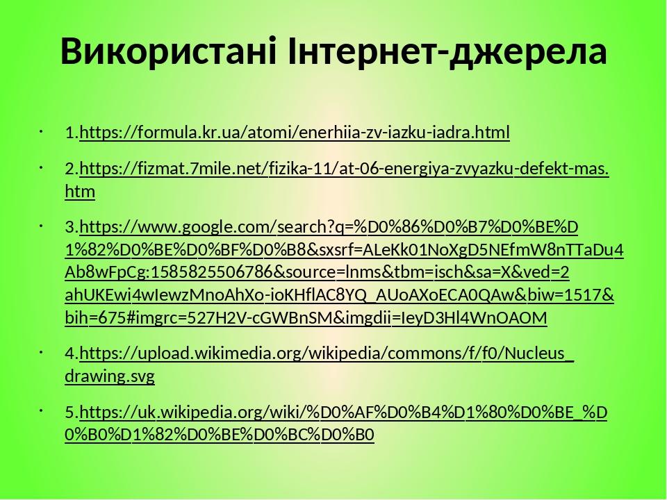 Використані Інтернет-джерела 1.https://formula.kr.ua/atomi/enerhiia-zv-iazku-iadra.html 2.https://fizmat.7mile.net/fizika-11/at-06-energiya-zvyazku...