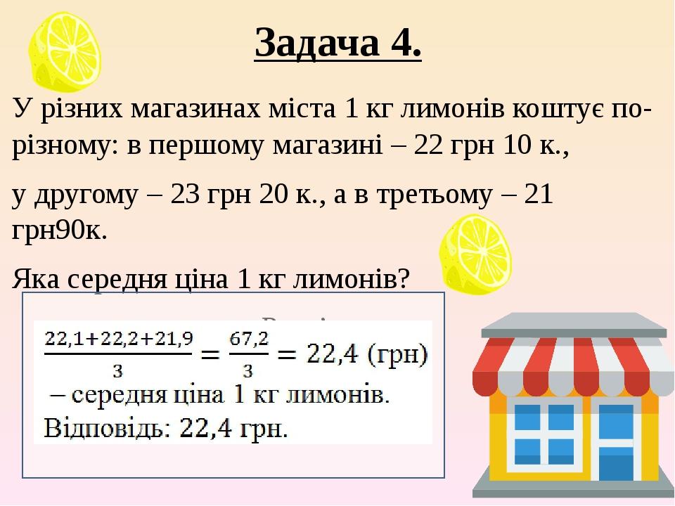 Задача 4. У різних магазинах міста 1 кг лимонів коштує по-різному: в першому магазині – 22 грн 10 к., у другому – 23 грн 20 к., а в третьому – 21 г...