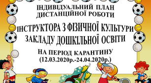 Індивідуальний план дистанційної роботи інструктора з фізичної культури ЗДО на період карантину (з 12 березня по 24 квітня).