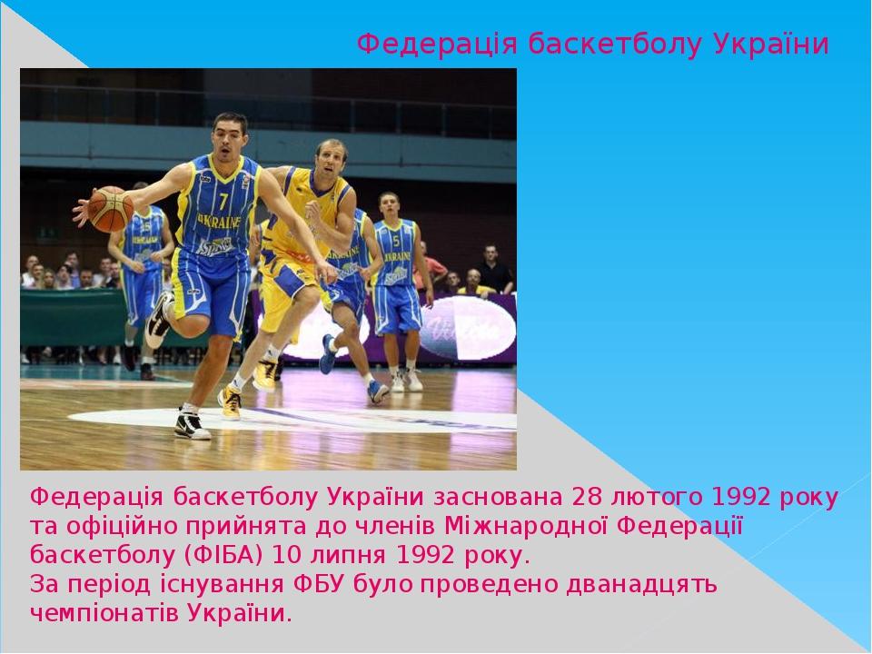Федерація баскетболу України Федерація баскетболу України заснована 28 лютого 1992 року та офіційно прийнята до членів Міжнародної Федерації баскет...