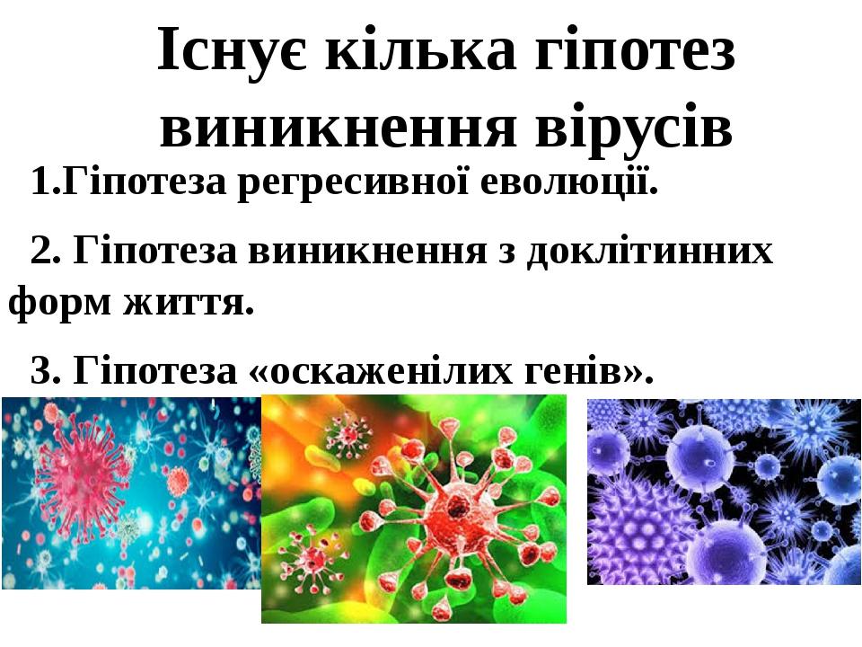 Існує кілька гіпотез виникнення вірусів 1.Гіпотеза регресивної еволюції. 2. Гіпотеза виникнення з доклітинних форм життя. 3. Гіпотеза «оскаженілих ...