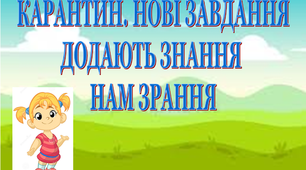 Презентація 1 «КАРАНТИН. НОВІ ЗАВДАННЯ ДОДАЮТЬ ЗНАННЯ НАМ ЗРАННЯ!»