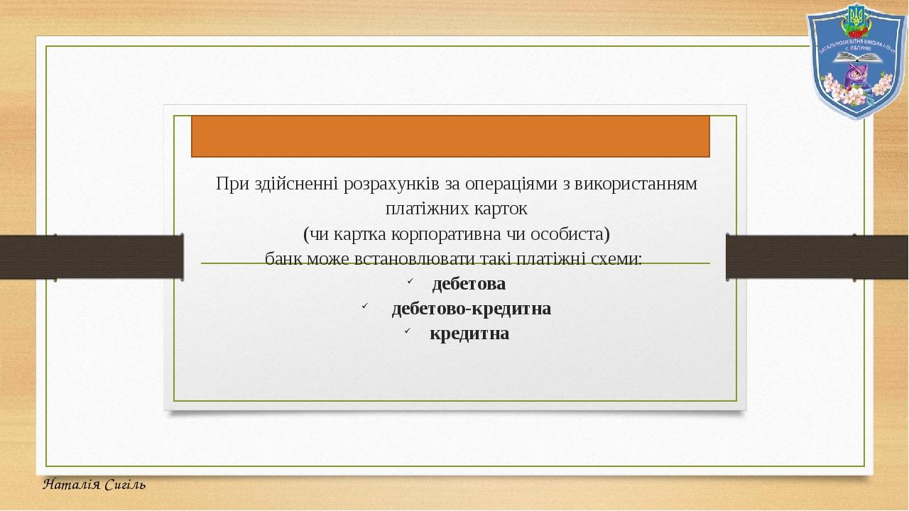 Платіжні схеми При здійсненні розрахунків за операціями з використанням платіжних карток (чи картка корпоративна чи особиста) банк може встановлюва...