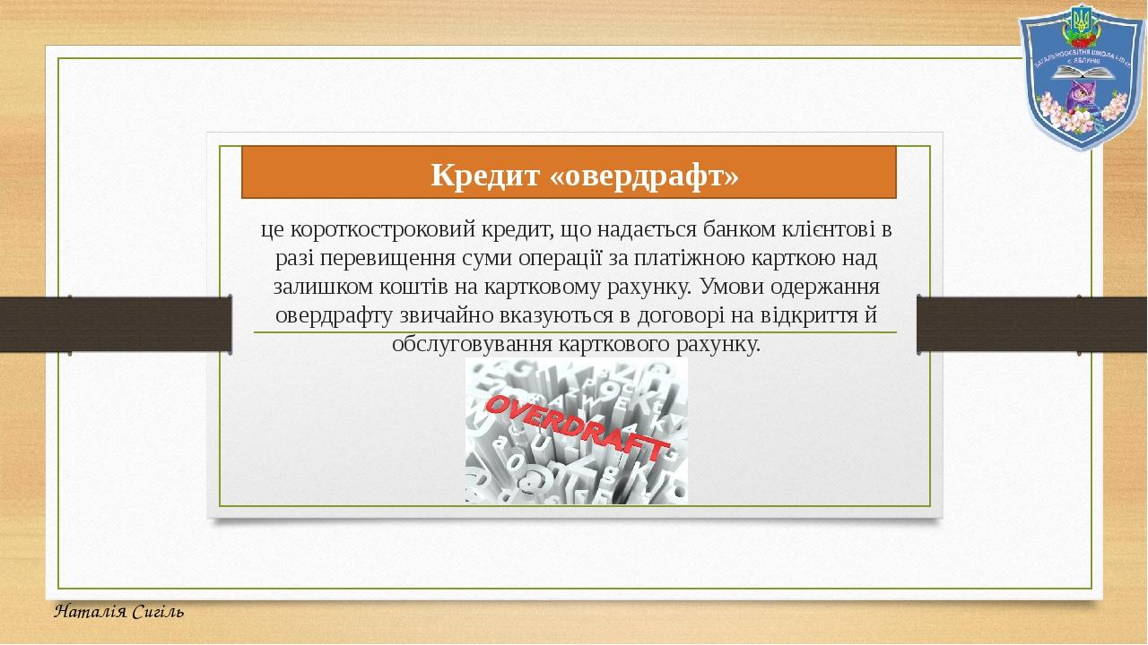Кредит «овердрафт» це короткостроковий кредит, що надається банком клієнтові в разі перевищення суми операції за платіжною карткою над залишком кош...