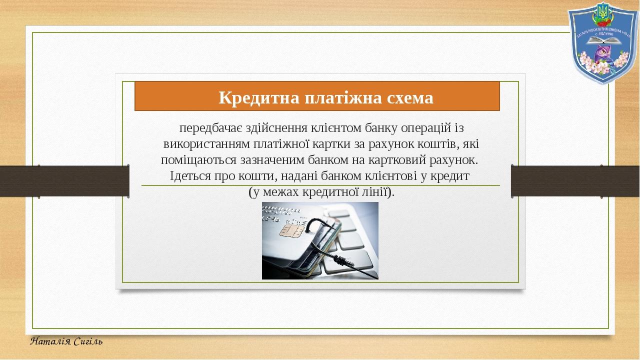 Кредитна платіжна схема передбачає здійснення клієнтом банку операцій із використанням платіжної картки за рахунок коштів, які поміщаються зазначен...