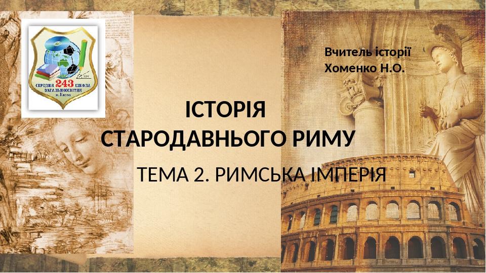 Вчитель історії Хоменко Н.О. ІСТОРІЯ СТАРОДАВНЬОГО РИМУ ТЕМА 2. РИМСЬКА ІМПЕРІЯ