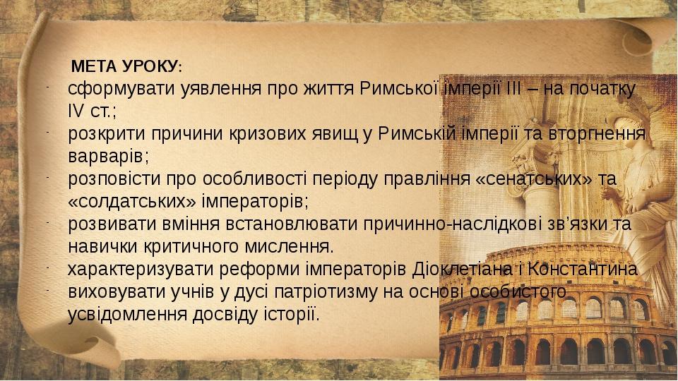 МЕТА УРОКУ: сформувати уявлення про життя Римської імперії ІІІ – на початку IV ст.; розкрити причини кризових явищ у Римській імперії та вторгнення...