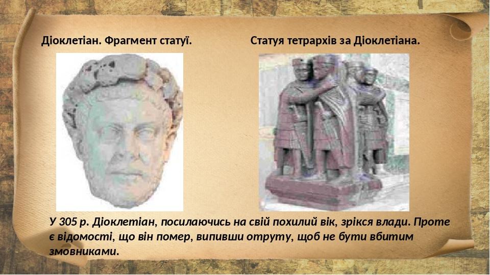 Діоклетіан. Фрагмент статуї. Статуя тетрархів за Діоклетіана. У 305 р. Діоклетіан, посилаючись на свій похилий вік, зрікся влади. Проте є відомості...