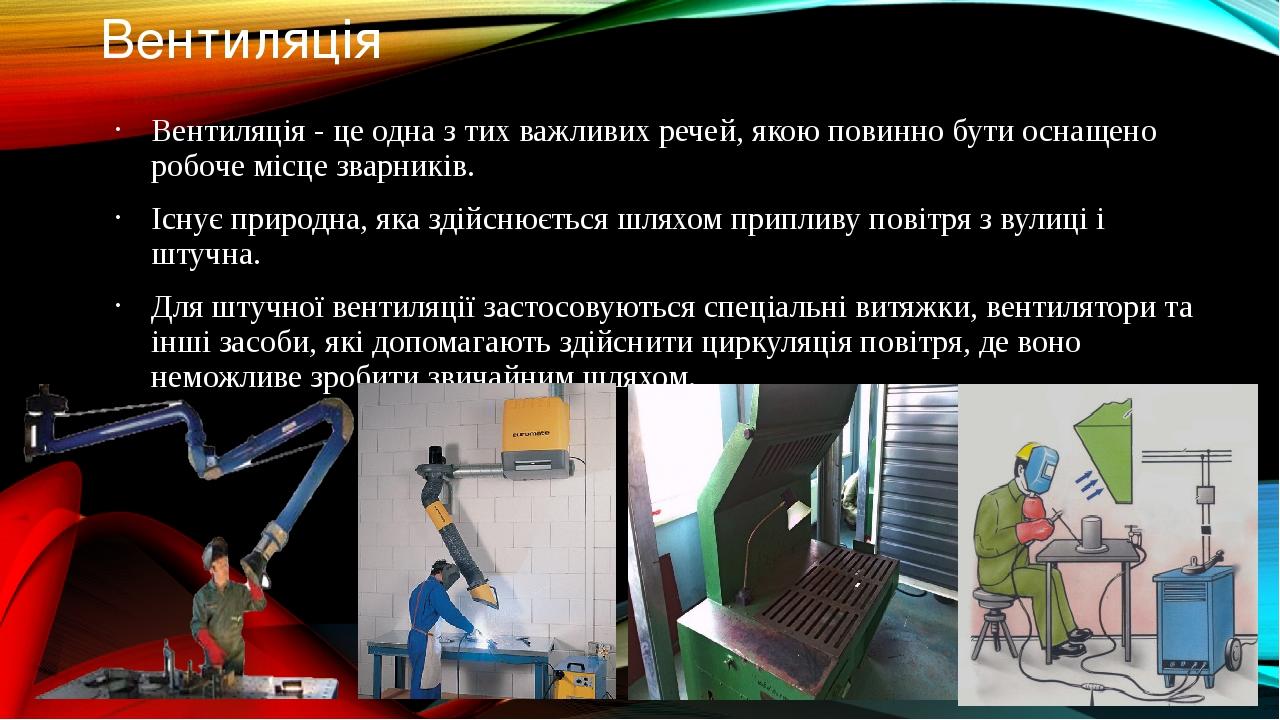 Вентиляція Вентиляція - це одна з тих важливих речей, якою повинно бути оснащено робоче місце зварників. Існує природна, яка здійснюється шляхом пр...