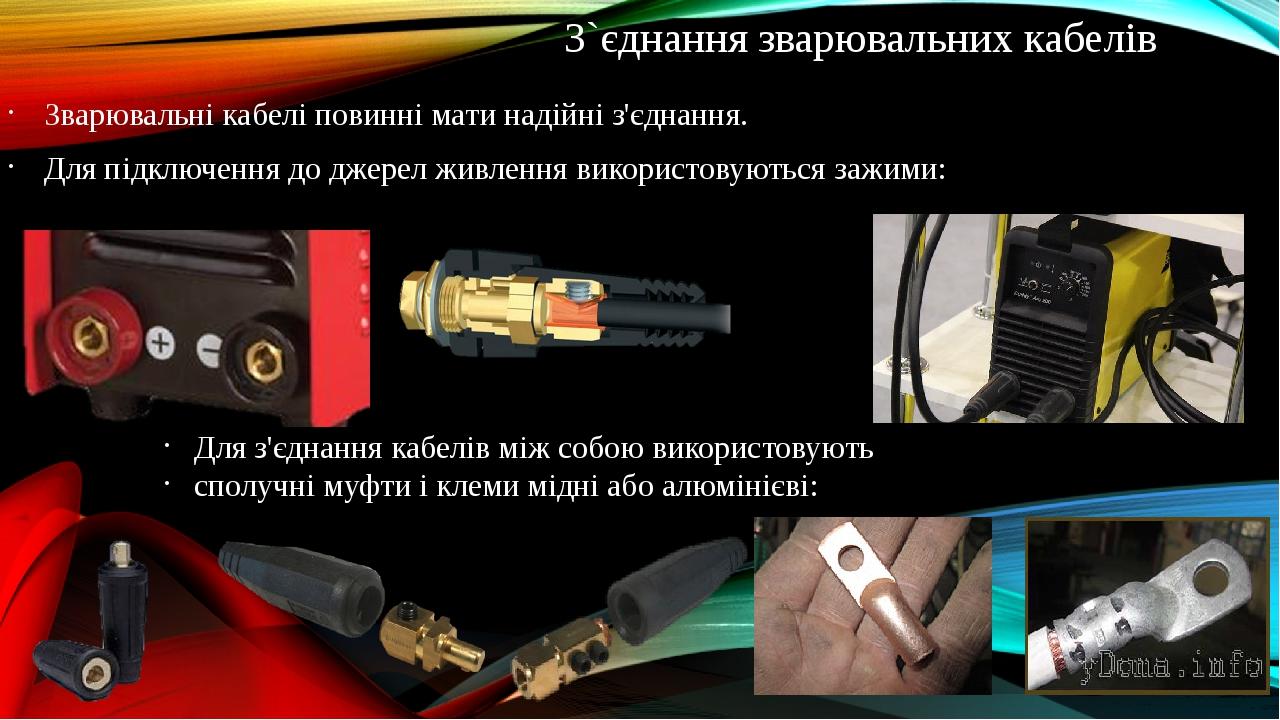З`єднання зварювальних кабелів Зварювальні кабелі повинні мати надійні з'єднання. Для підключення до джерел живлення використовуються зажими: Для з...