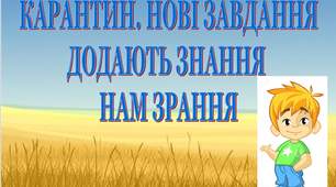Презентація 2 «КАРАНТИН. НОВІ ЗАВДАННЯ ДОДАЮТЬ ЗНАННЯ НАМ ЗРАННЯ!»