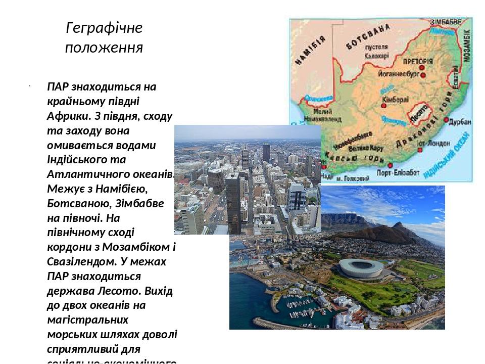 Геграфічне положення ПАР знаходиться на крайньому півдні Африки. З півдня, сходу та заходу вона омивається водами Індійського та Атлантичного океан...