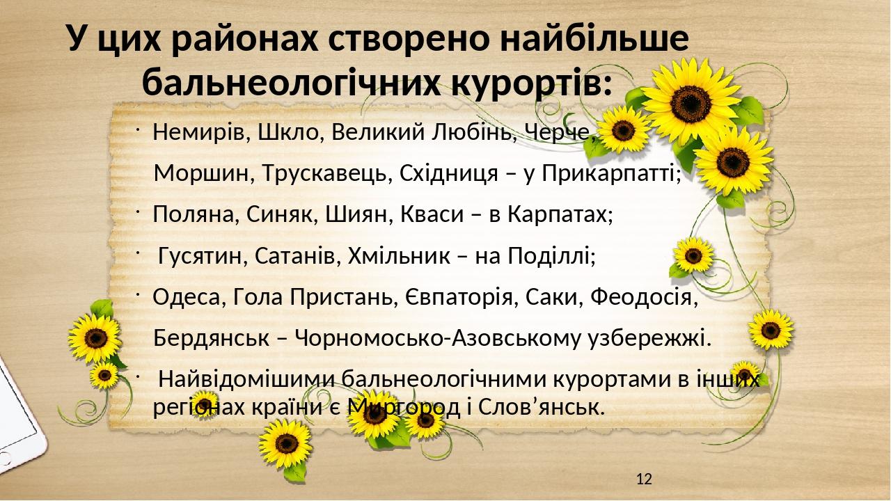 У цих районах створено найбільше бальнеологічних курортів: Немирів, Шкло, Великий Любінь, Черче, Моршин, Трускавець, Східниця – у Прикарпатті; Поля...