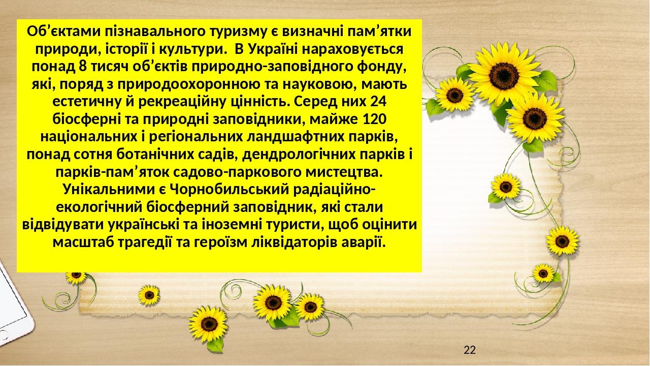Об’єктами пізнавального туризму є визначні пам’ятки природи, історії і культури. В Україні нараховується понад 8 тисяч об’єктів природно-заповідног...
