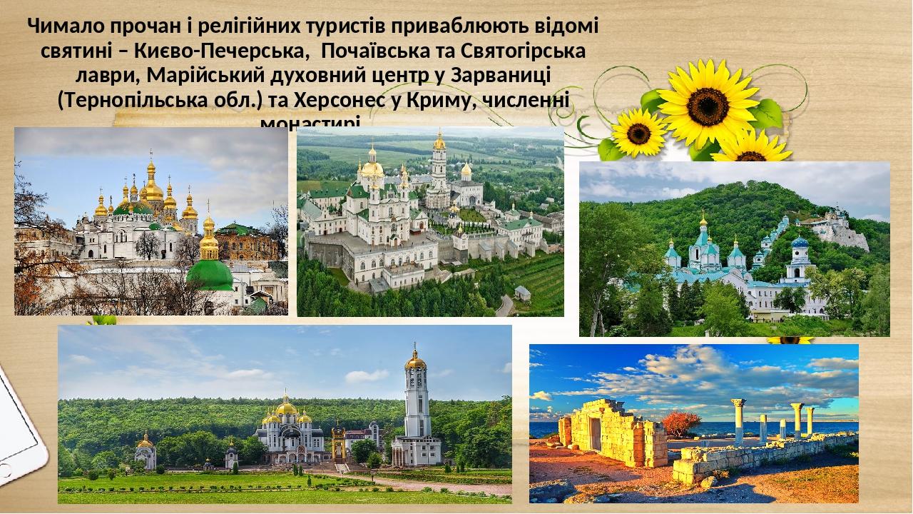 Чимало прочан і релігійних туристів приваблюють відомі святині – Києво-Печерська, Почаївська та Святогірська лаври, Марійський духовний центр у Зар...