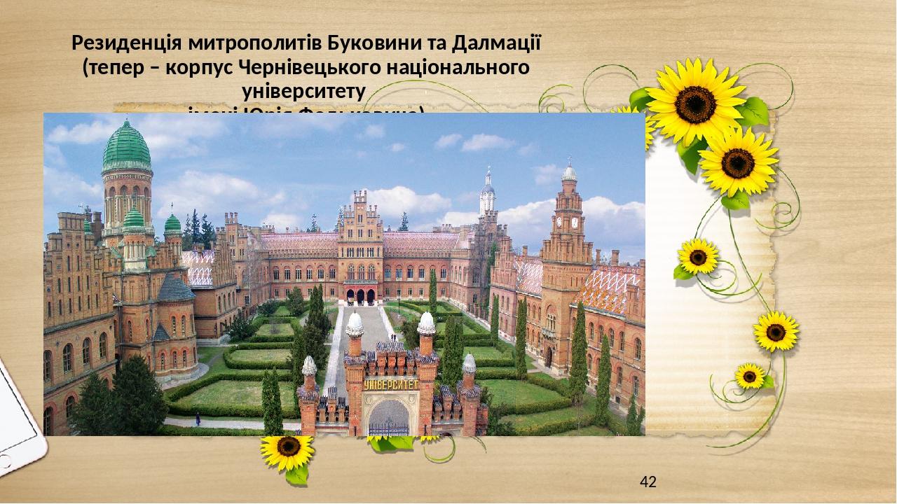 Резиденція митрополитів Буковини та Далмації (тепер – корпус Чернівецького національного університету імені Юрія Федьковича)