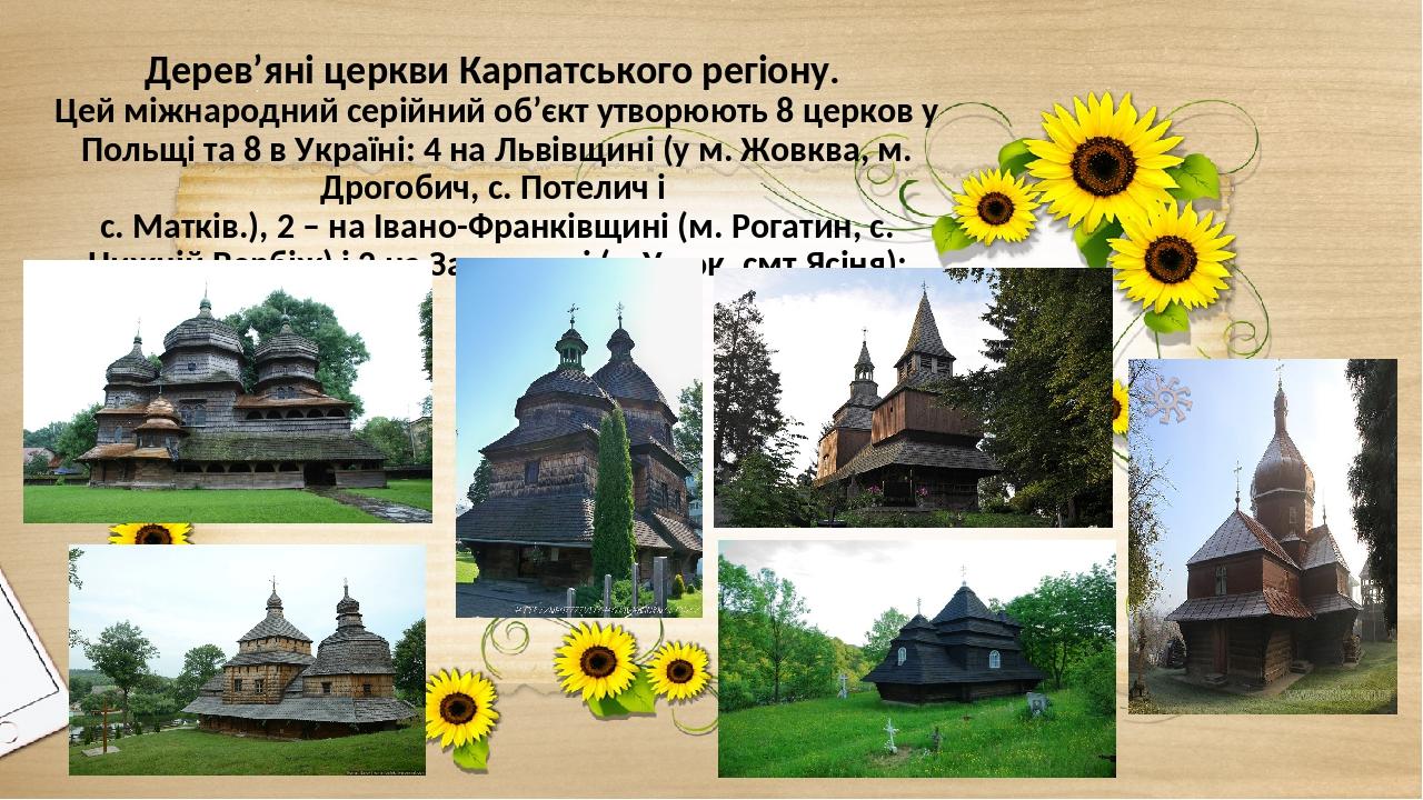 Дерев’яні церкви Карпатського регіону. Цей міжнародний серійний об’єкт утворюють 8 церков у Польщі та 8 в Україні: 4 на Львівщині (у м. Жовква, м. ...