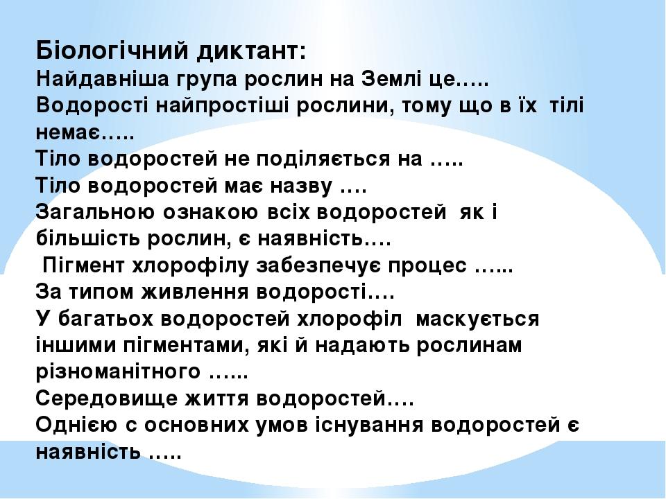 Біологічний диктант: Найдавніша група рослин на Землі це….. Водорості найпростіші рослини, тому що в їх тілі немає….. Тіло водоростей не поділяєтьс...