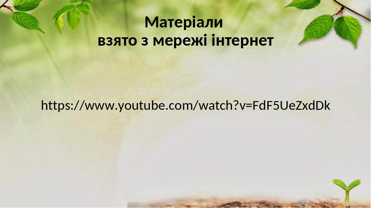 Матеріали взято з мережі інтернет https://www.youtube.com/watch?v=FdF5UeZxdDk