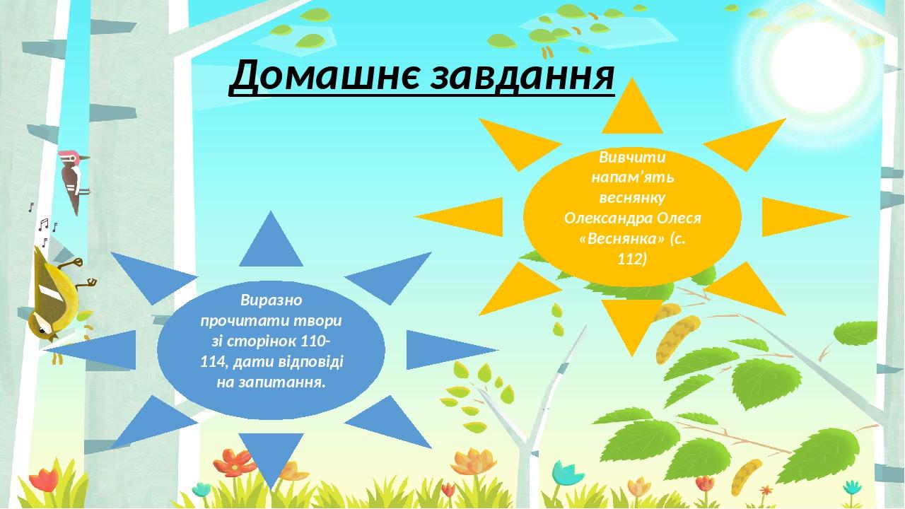 Домашнє завдання Виразно прочитати твори зі сторінок 110-114, дати відповіді на запитання. Вивчити напам’ять веснянку Олександра Олеся «Веснянка» (...