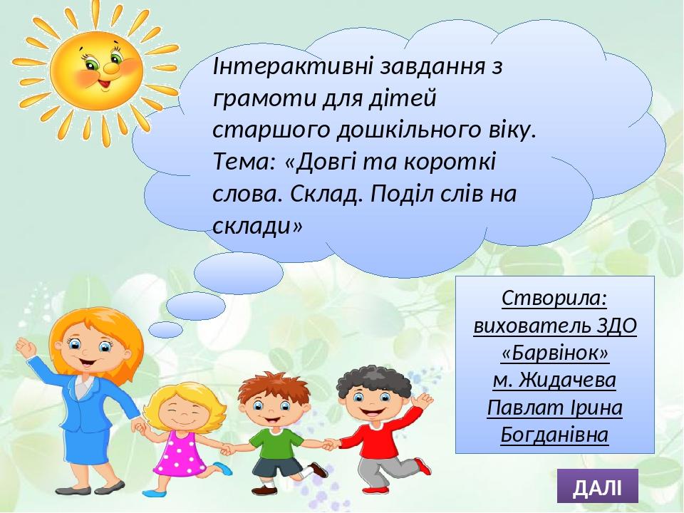 Інтерактивні завдання з грамоти для дітей старшого дошкільного віку. Тема: «Довгі та короткі слова. Склад. Поділ слів на склади» Створила: виховате...
