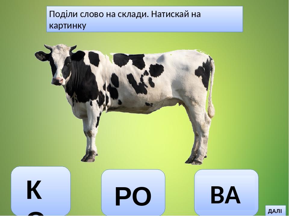 Поділи слово на склади. Натискай на картинку ДАЛІ КО РО ВА
