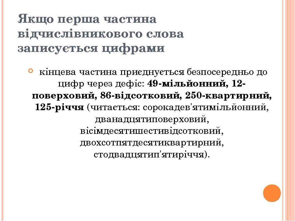 Якщо перша частина відчислівникового слова записується цифрами кінцева частина приєднується безпосередньо до цифр через дефіс: 49-мільйонний, 12-по...
