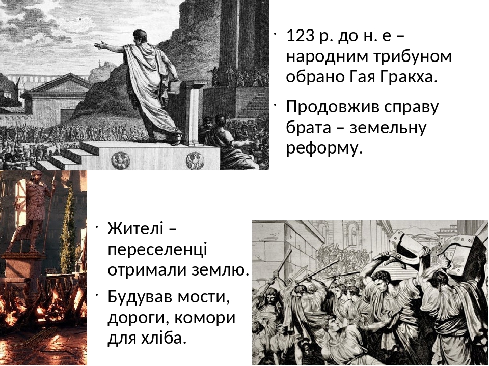 123 р. до н. е – народним трибуном обрано Гая Гракха. Продовжив справу брата – земельну реформу. Жителі – переселенці отримали землю. Будував мости...