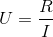 U=\frac{R}{I}