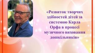 Тема "Розвиток творчих здібностей дітей за системою Карла Орфа в процесі музичного виховання дошкільників"
