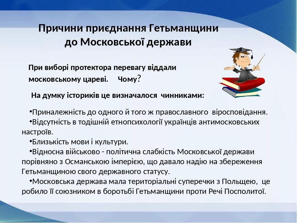 Приналежність до одного й того ж православного віросповідання. Відсутність в тодішній етнопсихології українців антимосковських настроїв. Близькість...