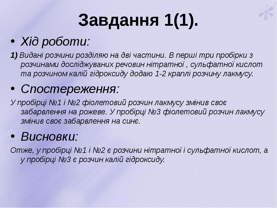 Завдання 1(1). Хід роботи: 1) Видані розчини розділяю на дві частини. В перші три пробірки з розчинами досліджуваних речовин нітратної , сульфатної...