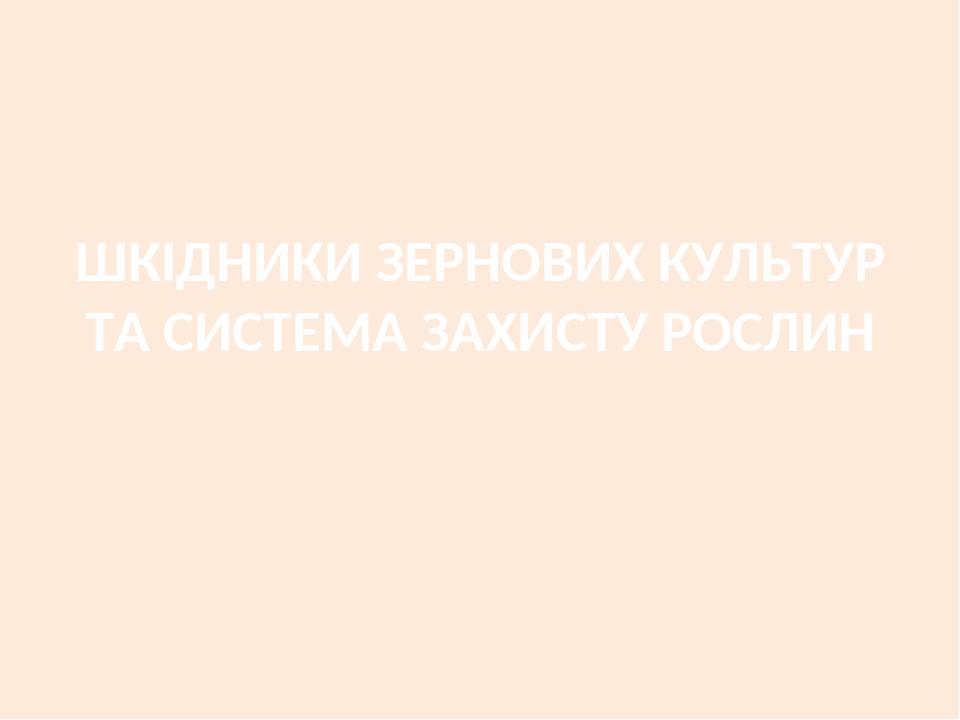 ШКІДНИКИ ЗЕРНОВИХ КУЛЬТУР ТА СИСТЕМА ЗАХИСТУ РОСЛИН