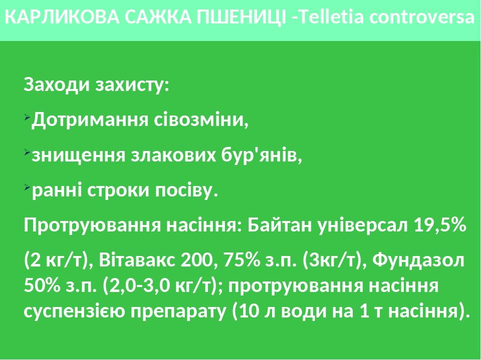 КАРЛИКОВА САЖКА ПШЕНИЦІ -Telletia controversa Заходи захисту: Дотримання сівозміни, знищення злакових бур'янів, ранні строки посіву. Протруювання н...