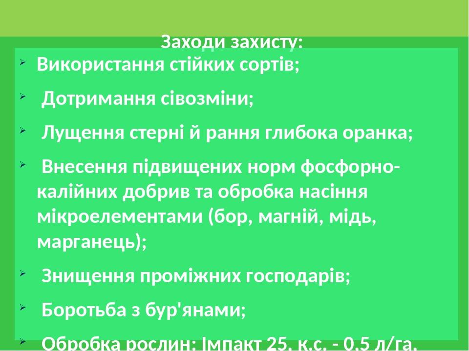 Заходи захисту: Використання стійких сортів; Дотримання сівозміни; Лущення стерні й рання глибока оранка; Внесення підвищених норм фосфорно-калійни...