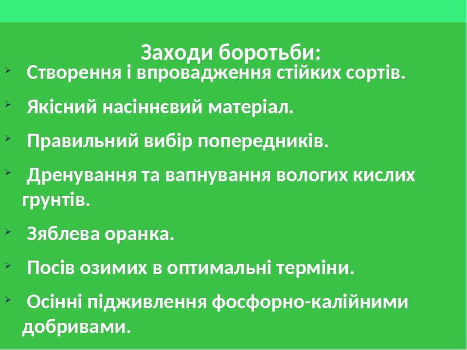 Заходи боротьби: Створення і впровадження стійких сортів. Якісний насіннєвий матеріал. Правильний вибір попередників. Дренування та вапнування воло...