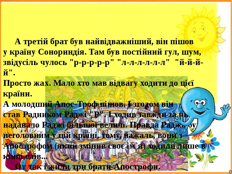 А третій брат був найвідважніший, він пішов у країну Сонориндія. Там був постійний гул, шум, звідусіль чулось "р-р-р-р-р" "л-л-л-л-л-л"  "й-й-й-й"....