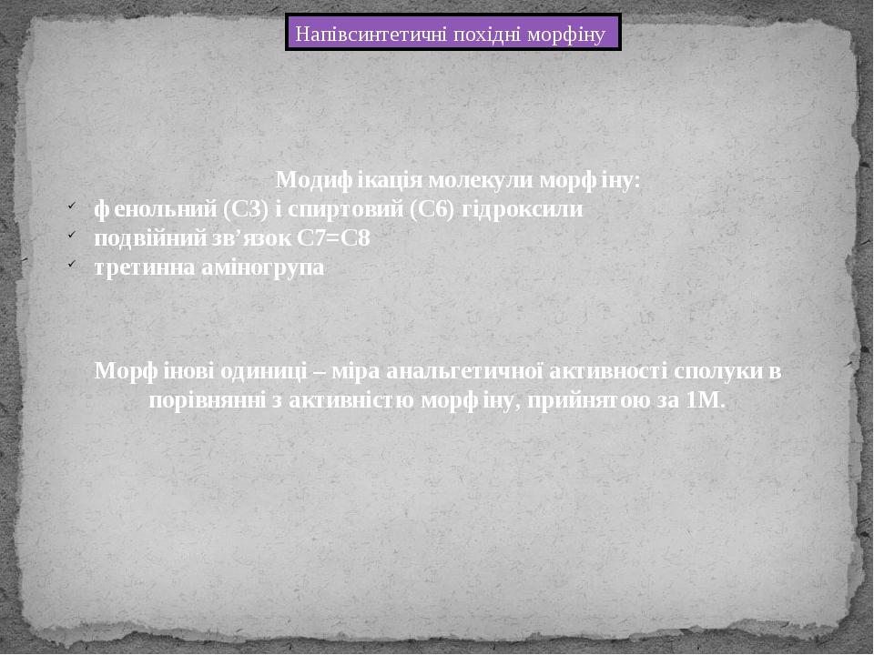 Модифікація молекули морфіну: фенольний (С3) і спиртовий (С6) гідроксили подвійний зв’язок С7=С8 третинна аміногрупа Морфінові одиниці – міра аналь...