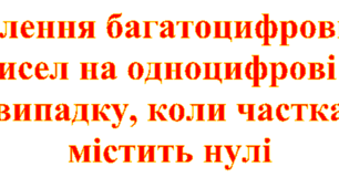 (Копія) Письмове ділення багатоцифрового числа на двоцифрове. Випадки ділення, коли в записі частки є нулі.
